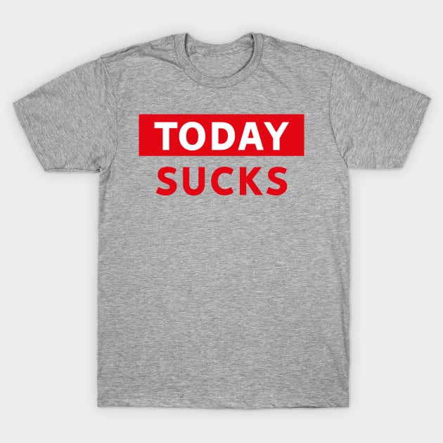 Today Sucks T-Shirt by MoviesAndOthers